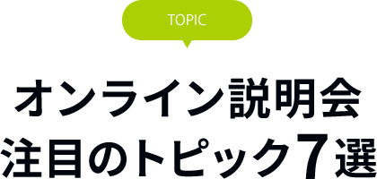 オンライン説明会注目のトピック７選